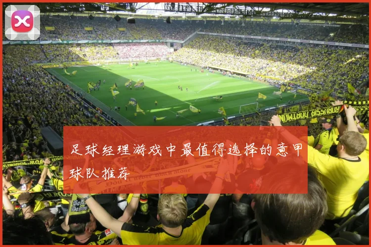 足球经理游戏中最值得选择的意甲球队推荐