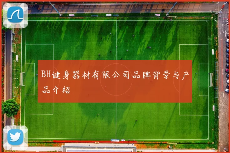 BH健身器材有限公司品牌背景与产品介绍