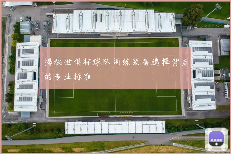 揭秘世俱杯球队训练装备选择背后的专业标准