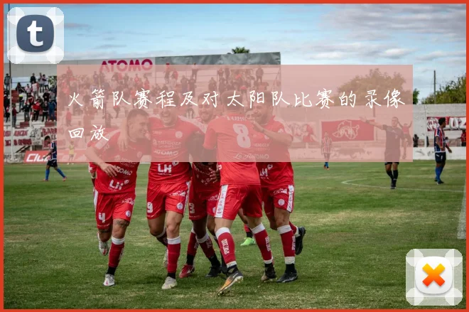 火箭队赛程及对太阳队比赛的录像回放